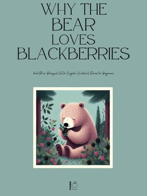 cover image of Why the Bear Loves Blackberries and Other Bilingual Dutch-English Children's Stories for Beginners